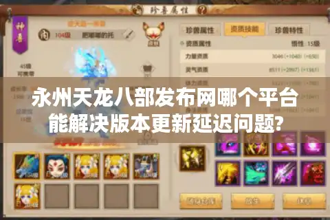 永州天龙八部发布网哪个平台能解决版本更新延迟问题?