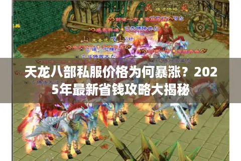 天龙八部私服价格为何暴涨？2025年最新省钱攻略大揭秘