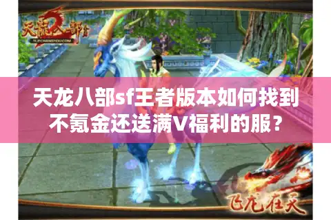 天龙八部sf王者版本如何找到不氪金还送满V福利的服？