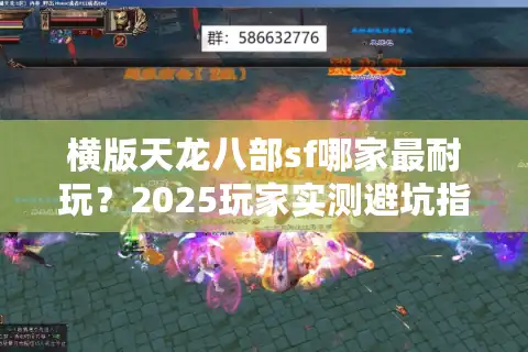 横版天龙八部sf哪家最耐玩？2025玩家实测避坑指南