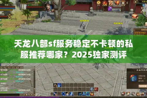 天龙八部sf服务稳定不卡顿的私服推荐哪家？2025独家测评