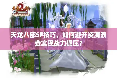 天龙八部SF技巧，如何避开资源浪费实现战力碾压？