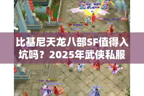 比基尼天龙八部SF值得入坑吗？2025年武侠私服真实测评