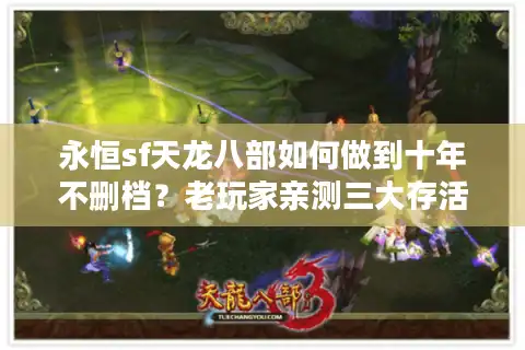 永恒sf天龙八部如何做到十年不删档？老玩家亲测三大存活秘诀