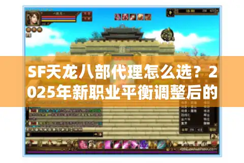 SF天龙八部代理怎么选？2025年新职业平衡调整后的独家解析
