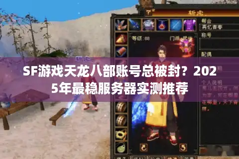 SF游戏天龙八部账号总被封？2025年最稳服务器实测推荐