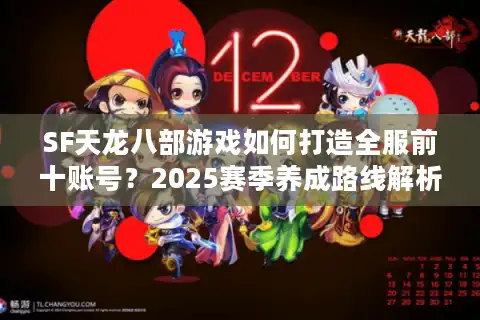 SF天龙八部游戏如何打造全服前十账号？2025赛季养成路线解析
