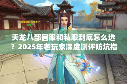 天龙八部官服和私服到底怎么选？2025年老玩家深度测评防坑指南
