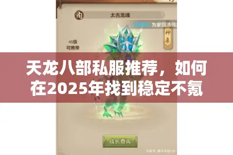 天龙八部私服推荐，如何在2025年找到稳定不氪金的经典版本？