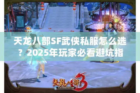 天龙八部SF武侠私服怎么选？2025年玩家必看避坑指南