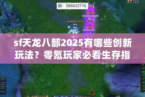 sf天龙八部2025有哪些创新玩法？零氪玩家必看生存指南