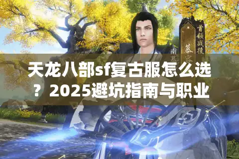 天龙八部sf复古服怎么选？2025避坑指南与职业推荐