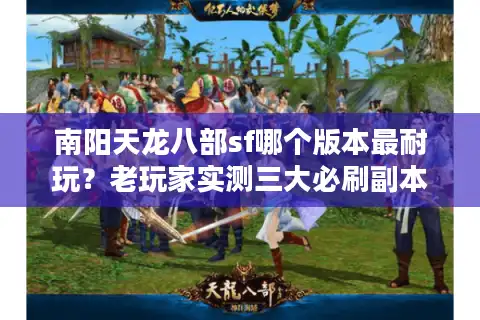 南阳天龙八部sf哪个版本最耐玩？老玩家实测三大必刷副本