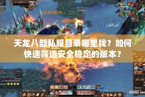 天龙八部私服目录哪里找？如何快速筛选安全稳定的版本？