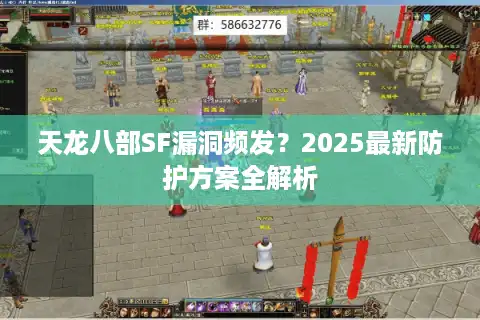 天龙八部SF漏洞频发？2025最新防护方案全解析