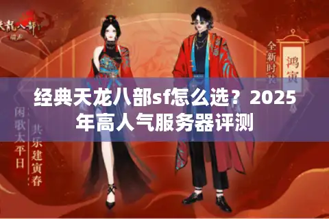 经典天龙八部sf怎么选？2025年高人气服务器评测