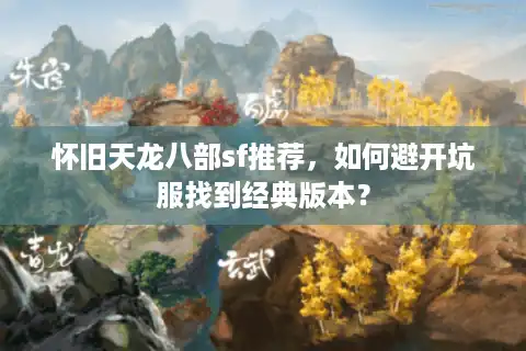怀旧天龙八部sf推荐，如何避开坑服找到经典版本？