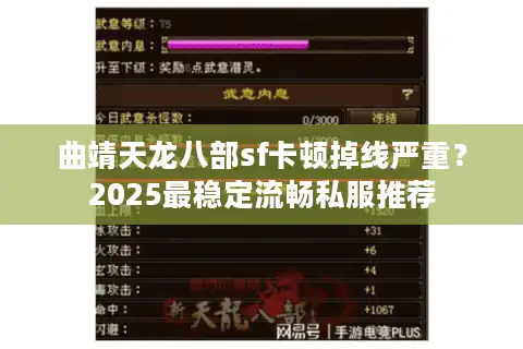 曲靖天龙八部sf卡顿掉线严重？2025最稳定流畅私服推荐