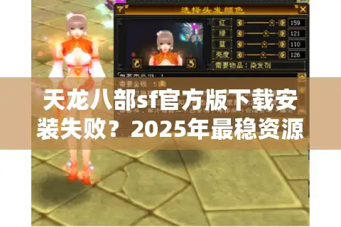 天龙八部sf官方版下载安装失败？2025年最稳资源获取攻略