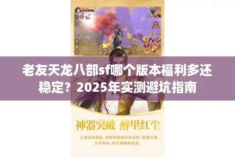老友天龙八部sf哪个版本福利多还稳定？2025年实测避坑指南