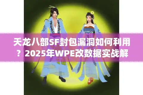 天龙八部SF封包漏洞如何利用？2025年WPE改数据实战解析