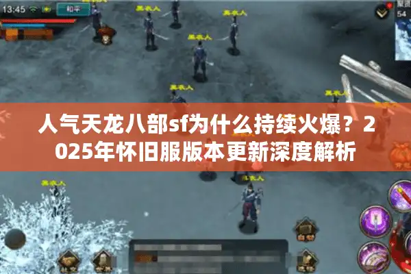人气天龙八部sf为什么持续火爆？2025年怀旧服版本更新深度解析