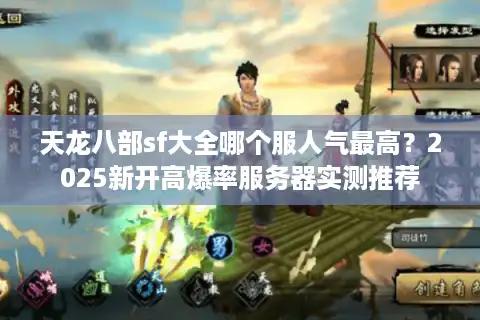 天龙八部sf大全哪个服人气最高？2025新开高爆率服务器实测推荐