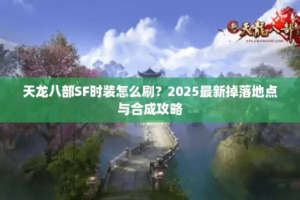 天龙八部SF时装怎么刷？2025最新掉落地点与合成攻略