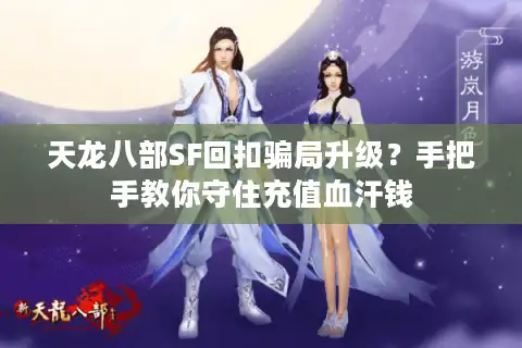 天龙八部SF回扣骗局升级？手把手教你守住充值血汗钱