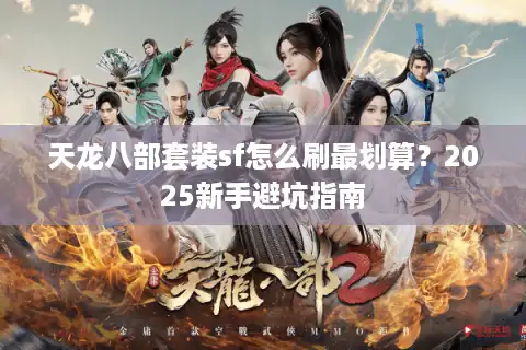 天龙八部套装sf怎么刷最划算？2025新手避坑指南