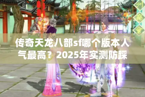 传奇天龙八部sf哪个版本人气最高？2025年实测防踩坑指南