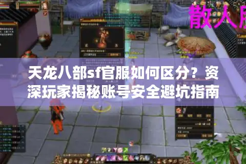 天龙八部sf官服如何区分？资深玩家揭秘账号安全避坑指南