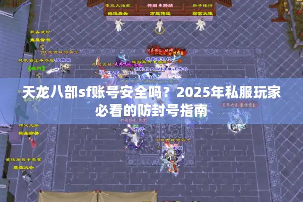 天龙八部sf账号安全吗？2025年私服玩家必看的防封号指南