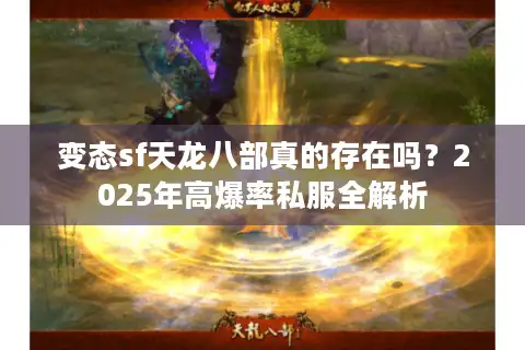 变态sf天龙八部真的存在吗？2025年高爆率私服全解析