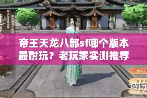 帝王天龙八部sf哪个版本最耐玩？老玩家实测推荐三大经典服