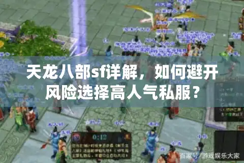 天龙八部sf详解，如何避开风险选择高人气私服？