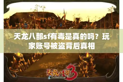 天龙八部sf有毒是真的吗？玩家账号被盗背后真相