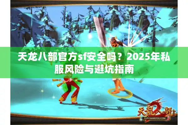 天龙八部官方sf安全吗？2025年私服风险与避坑指南