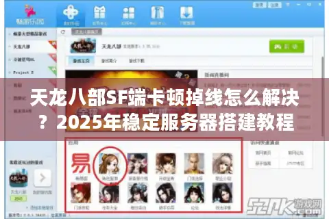 天龙八部SF端卡顿掉线怎么解决？2025年稳定服务器搭建教程