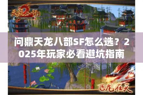 问鼎天龙八部SF怎么选？2025年玩家必看避坑指南