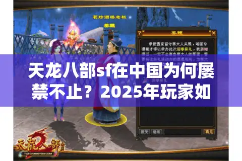 天龙八部sf在中国为何屡禁不止？2025年玩家如何寻找稳定长久服？