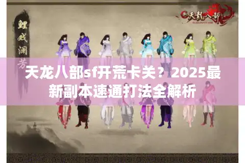 天龙八部sf开荒卡关？2025最新副本速通打法全解析