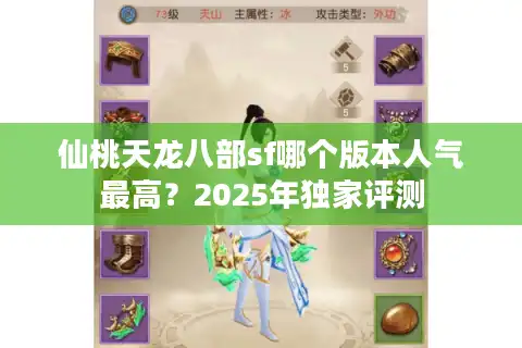仙桃天龙八部sf哪个版本人气最高?2025年独家评测 仙桃天龙八部sf哪个版本人气最高?2025年独家评测