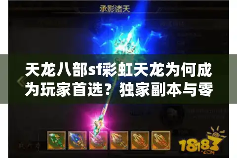 天龙八部sf彩虹天龙为何成为玩家首选？独家副本与零氪金体验解析