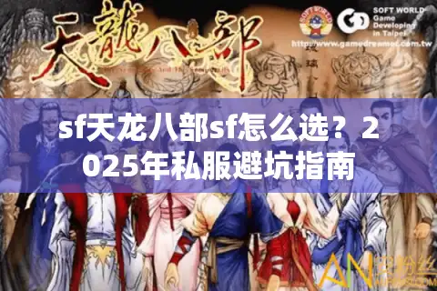 sf天龙八部sf怎么选？2025年私服避坑指南