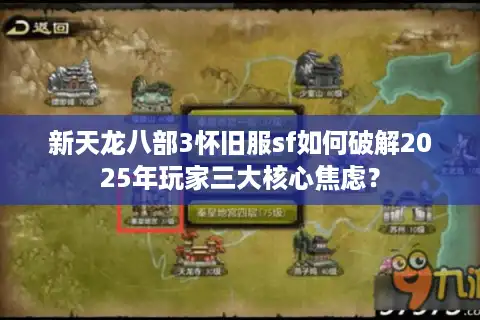 新天龙八部3怀旧服sf如何破解2025年玩家三大核心焦虑？