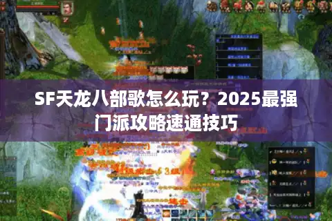 SF天龙八部歌怎么玩？2025最强门派攻略速通技巧
