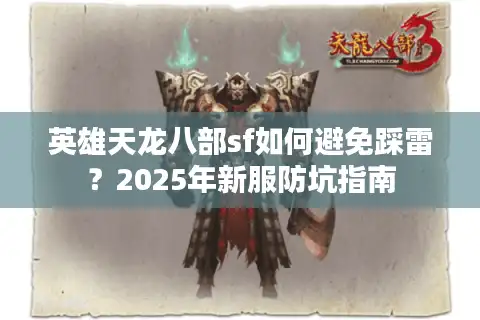 英雄天龙八部sf如何避免踩雷？2025年新服防坑指南