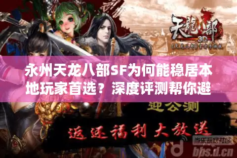 永州天龙八部SF为何能稳居本地玩家首选？深度评测帮你避坑