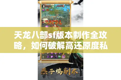 天龙八部sf版本制作全攻略，如何破解高还原度私服开发难题？